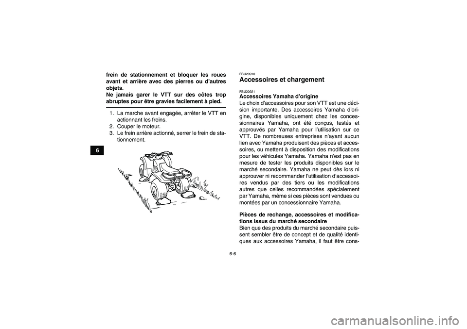 YAMAHA GRIZZLY 125 2012  Notices Demploi (in French) 6-6
6frein de stationnement et bloquer les roues
avant et arrière avec des pierres ou d’autres
objets.
Ne jamais garer le VTT sur des côtes trop
abruptes pour être gravies facilement à pied.
1. 