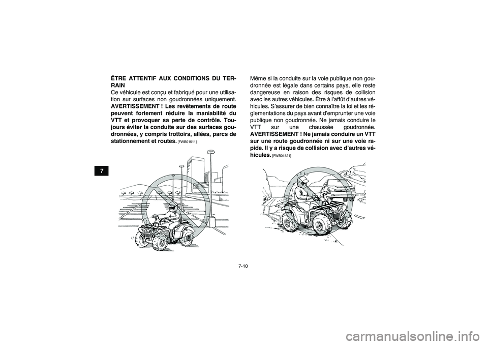 YAMAHA GRIZZLY 125 2012  Notices Demploi (in French) 7-10
7ÊTRE ATTENTIF AUX CONDITIONS DU TER-
RAIN
Ce véhicule est conçu et fabriqué pour une utilisa-
tion sur surfaces non goudronnées uniquement.
AVERTISSEMENT ! Les revêtements de route
peuvent