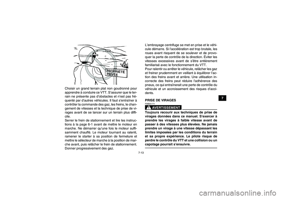 YAMAHA GRIZZLY 125 2012  Notices Demploi (in French) 7-13
7 Choisir un grand terrain plat non goudronné pour
apprendre à conduire ce VTT. S’assurer que le ter-
rain ne présente pas d’obstacles et n’est pas fré-
quenté par d’autres véhicule