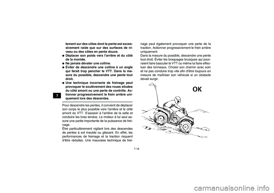 YAMAHA GRIZZLY 125 2012  Notices Demploi (in French) 7-18
7lement sur des côtes dont la pente est exces-
sivement raide que sur des surfaces de ni-
veau ou des côtes en pente douce.
Déplacer son poids vers l’arrière et du côté
de la montée.Ne
