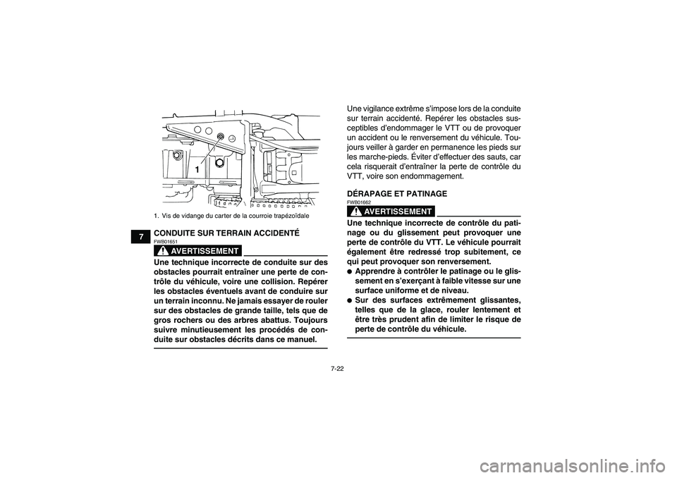 YAMAHA GRIZZLY 125 2012  Notices Demploi (in French) 7-22
7CONDUITE SUR TERRAIN ACCIDENTÉ
AVERTISSEMENT
FWB01651Une technique incorrecte de conduite sur des
obstacles pourrait entraîner une perte de con-
trôle du véhicule, voire une collision. Repé