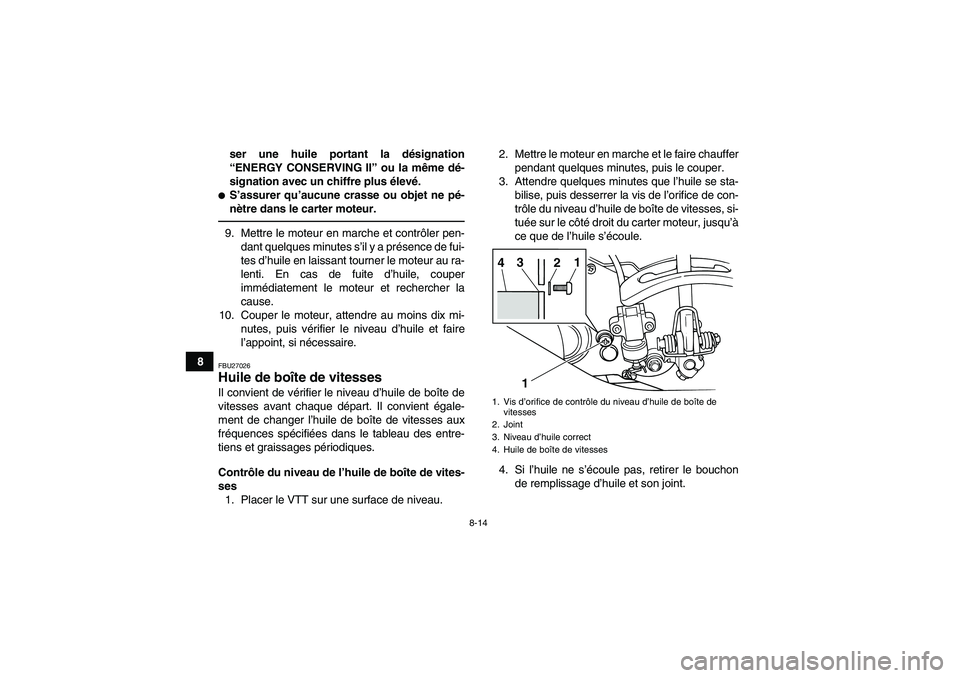 YAMAHA GRIZZLY 125 2012  Notices Demploi (in French) 8-14
8ser une huile portant la désignation
“ENERGY CONSERVING II” ou la même dé-
signation avec un chiffre plus élevé.
S’assurer qu’aucune crasse ou objet ne pé-
nètre dans le carter m