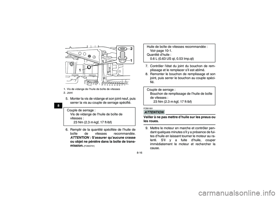YAMAHA GRIZZLY 125 2012  Notices Demploi (in French) 8-16
85. Monter la vis de vidange et son joint neuf, puis
serrer la vis au couple de serrage spécifié.
6. Remplir de la quantité spécifiée de l’huile de
boîte de vitesses recommandée.
ATTENTI