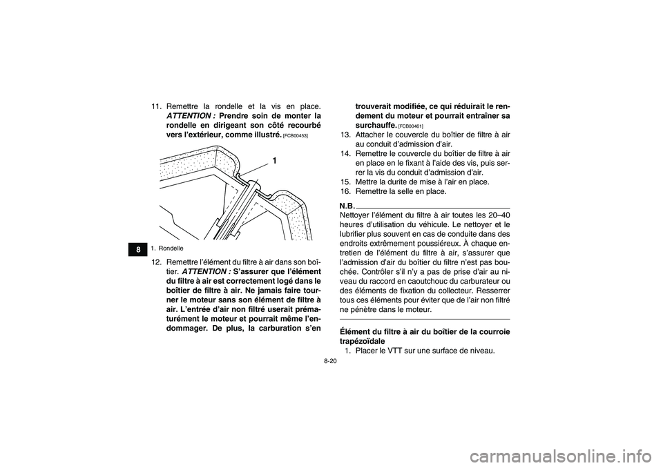 YAMAHA GRIZZLY 125 2012  Notices Demploi (in French) 8-20
811. Remettre la rondelle et la vis en place.
ATTENTION : Prendre soin de monter la
rondelle en dirigeant son côté recourbé
vers l’extérieur, comme illustré.
 [FCB00453]
12. Remettre l’