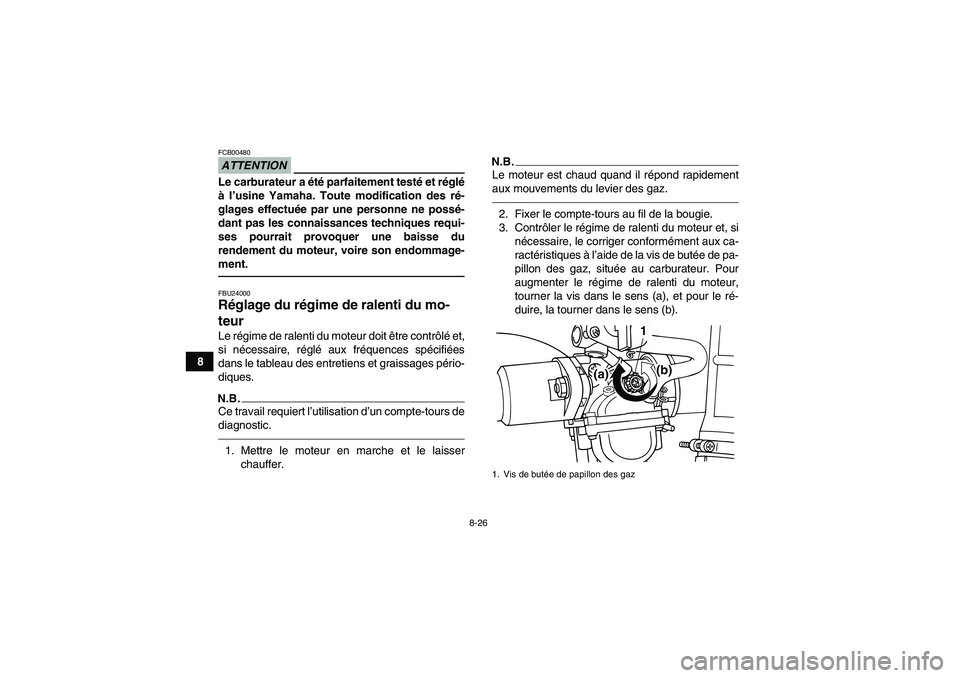 YAMAHA GRIZZLY 125 2012 Notices Demploi (in French) 8-26
8
ATTENTIONFCB00480Le carburateur a été parfaitement testé et réglé
à l’usine Yamaha. Toute modification des ré-
glages effectuée par une personne ne possé-
dant pas les connaissances YAMAHA GRIZZLY 125 2012 Notices Demploi (in French) 8-26
8
ATTENTIONFCB00480Le carburateur a été parfaitement testé et réglé
à l’usine Yamaha. Toute modification des ré-
glages effectuée par une personne ne possé-
dant pas les connaissances