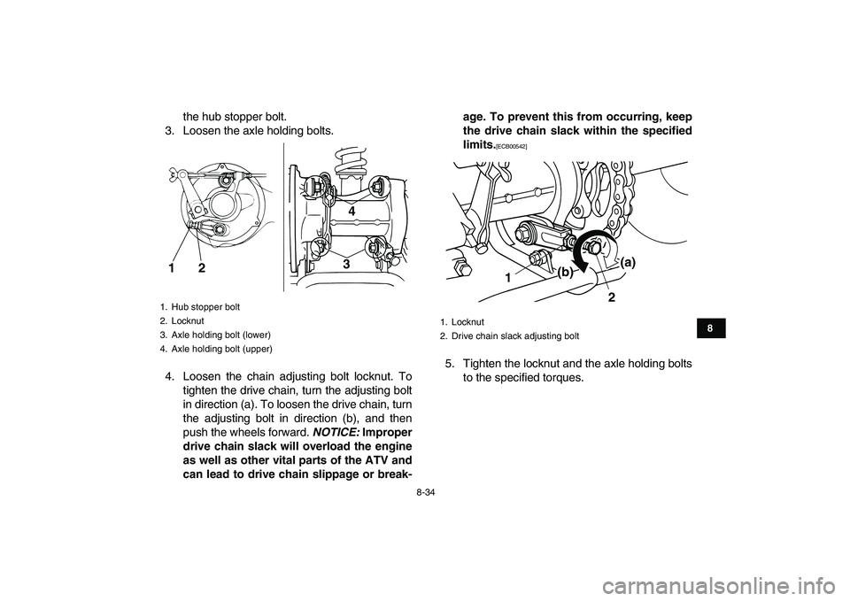 YAMAHA GRIZZLY 125 2011 Owners Manual
8-34
1
2
3
4
5
6
78
9
10
11
the hub stopper bolt.
3. Loosen the axle holding bolts.
4. Loosen the chain adjusting bolt locknut. To
tighten the drive chain, turn the adjusting bolt
in direction (a YAMAHA GRIZZLY 125 2011 Owners Manual
8-34
1
2
3
4
5
6
78
9
10
11
the hub stopper bolt.
3. Loosen the axle holding bolts.
4. Loosen the chain adjusting bolt locknut. To
tighten the drive chain, turn the adjusting bolt
in direction (a