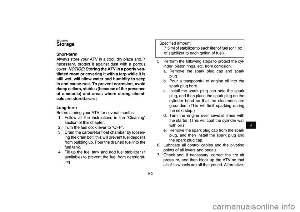 YAMAHA GRIZZLY 125 2011  Owners Manual  
9-2 
1
2
3
4
5
6
7
89
10
11
 
EBU25933 
Storage  
Short-term 
Always store your ATV in a cool, dry place and, if
necessary, protect it against dust with a porous
cover.  
NOTICE: 
 Storing the ATV i