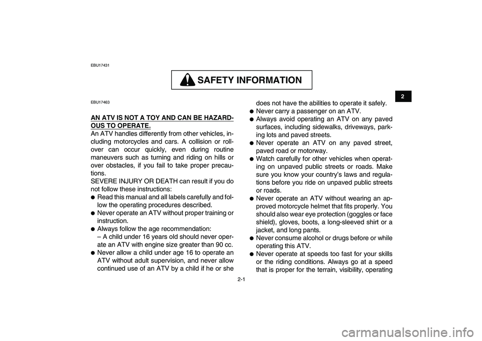 YAMAHA GRIZZLY 125 2011 User Guide  
2-1 
12
3
4
5
6
7
8
9
10
11
 
EBU17431
SAFETY INFORMATION
 
SAFETY INFORMATION  
EBU17463 
AN ATV IS NOT A TOY AND CAN BE HAZARD-
OUS TO OPERATE.
 
An ATV handles differently from other vehicles, in