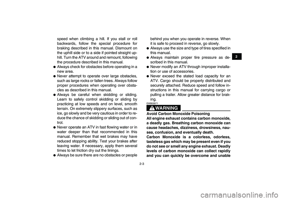 YAMAHA GRIZZLY 125 2011 User Guide  
2-3 
12
3
4
5
6
7
8
9
10
11
 
speed when climbing a hill. If you stall or roll
backwards, follow the special procedure for
braking described in this manual. Dismount on
the uphill side or to a side 
