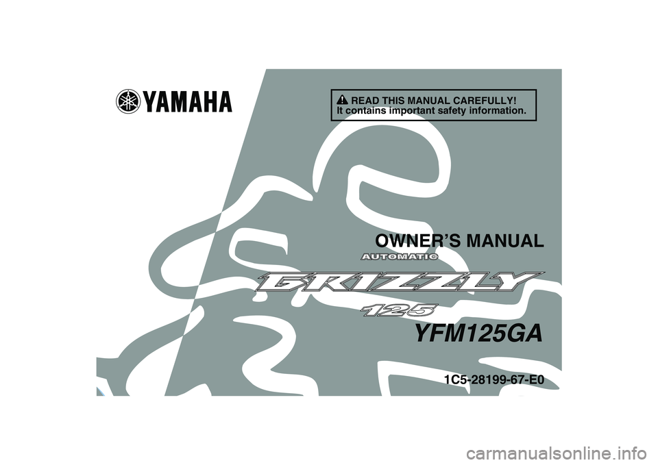 YAMAHA GRIZZLY 125 2011  Owners Manual   
This A
1C5-28199-67-E0
YFM125GA
OWNER’S MANUAL
READ THIS MANUAL CAREFULLY!
It contains important safety information. 