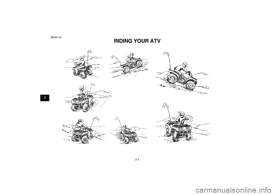 YAMAHA GRIZZLY 125 2011 Service Manual  
7-1 
1
2
3
4
5
67
8
9
10
11
 
EBU21141 
RIDING YOUR ATV  