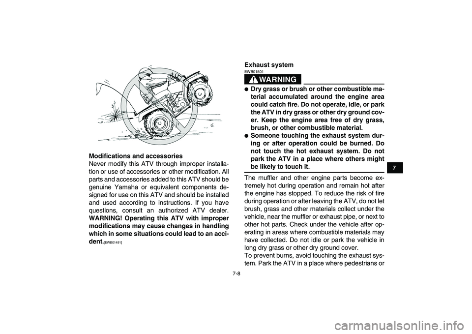 YAMAHA GRIZZLY 125 2011 Workshop Manual  
7-8 
1
2
3
4
5
67
8
9
10
11
 
Modifications and accessories 
Never modify this ATV through improper installa-
tion or use of accessories or other modification. All
parts and accessories added to thi
