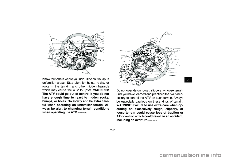 YAMAHA GRIZZLY 125 2011 Workshop Manual  
7-10 
1
2
3
4
5
67
8
9
10
11
 
Know the terrain where you ride. Ride cautiously in
unfamiliar areas. Stay alert for holes, rocks, or
roots in the terrain, and other hidden hazards
which may cause th