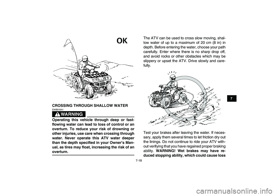 YAMAHA GRIZZLY 125 2011 Repair Manual  
7-18 
1
2
3
4
5
67
8
9
10
11
 
CROSSING THROUGH SHALLOW WATER
WARNING
 
EWB01641  
Operating this vehicle through deep or fast-
flowing water can lead to loss of control or an
overturn. To reduce yo