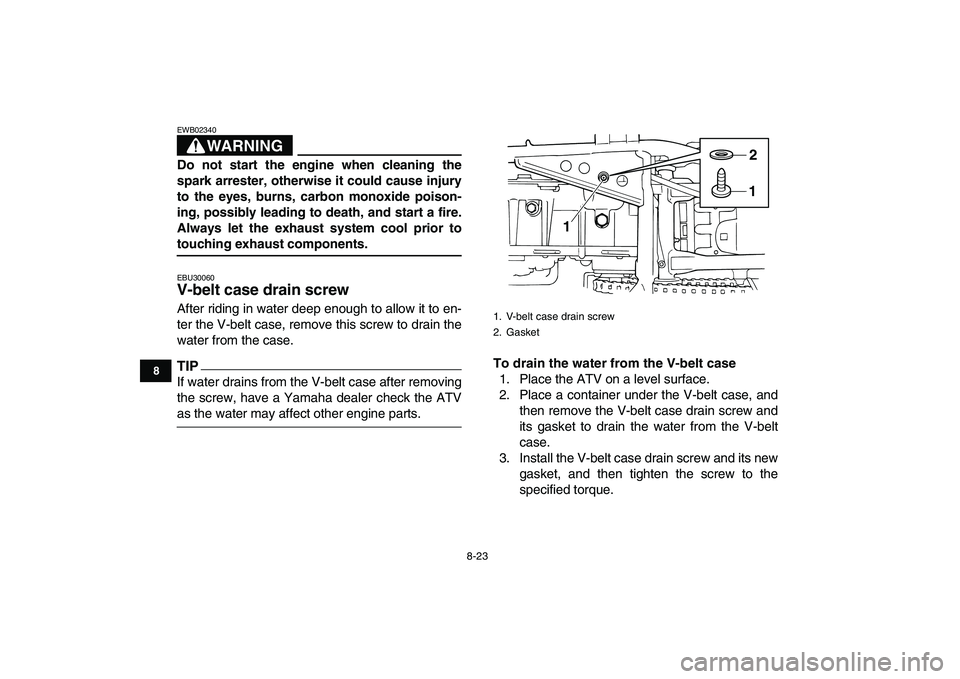 YAMAHA GRIZZLY 125 2011 Owners Manual
8-23
1
2
3
4
5
6
78
9
10
11
WARNING
EWB02340
Do not start the engine when cleaning the
spark arrester, otherwise it could cause injury
to the eyes, burns, carbon monoxide poison-
ing, possibly YAMAHA GRIZZLY 125 2011 Owners Manual
8-23
1
2
3
4
5
6
78
9
10
11
WARNING
EWB02340
Do not start the engine when cleaning the
spark arrester, otherwise it could cause injury
to the eyes, burns, carbon monoxide poison-
ing, possibly