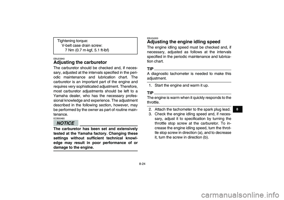 YAMAHA GRIZZLY 125 2011 Owners Manual
8-24
1
2
3
4
5
6
78
9
10
11
EBU23940
Adjusting the carburetor
The carburetor should be checked and, if neces-
sary, adjusted at the intervals specified in the peri-
odic maintenance and lubric YAMAHA GRIZZLY 125 2011 Owners Manual
8-24
1
2
3
4
5
6
78
9
10
11
EBU23940
Adjusting the carburetor
The carburetor should be checked and, if neces-
sary, adjusted at the intervals specified in the peri-
odic maintenance and lubric