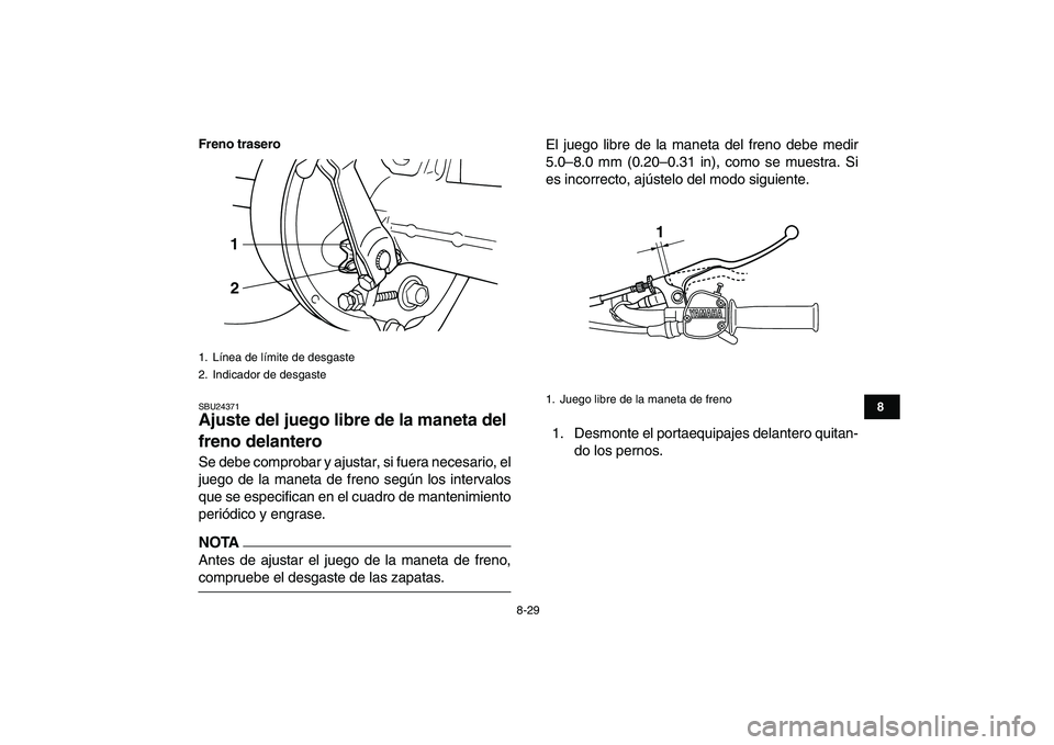 YAMAHA GRIZZLY 125 2011 Manuale de Empleo (in Spanish)
8-29
1
2
3
4
5
6
78
9
10
11
Freno trasero
SBU24371
Ajuste del juego libre de la maneta del
freno delantero
Se debe comprobar y ajustar, si fuera necesario, el
juego de la maneta de freno seg YAMAHA GRIZZLY 125 2011 Manuale de Empleo (in Spanish)
8-29
1
2
3
4
5
6
78
9
10
11
Freno trasero
SBU24371
Ajuste del juego libre de la maneta del
freno delantero
Se debe comprobar y ajustar, si fuera necesario, el
juego de la maneta de freno seg