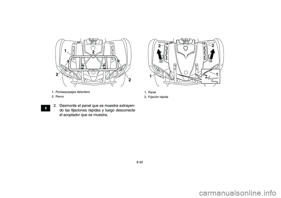 YAMAHA GRIZZLY 125 2011 Manuale de Empleo (in Spanish)
8-30
1
2
3
4
5
6
78
9
10
11
2. Desmonte el panel que se muestra extrayen-
do las fijaciones rápidas y luego desconecte
el acoplador que se muestra.
1. Portaequipajes delantero
2. Perno
1
22
2
YAMAHA GRIZZLY 125 2011 Manuale de Empleo (in Spanish)
8-30
1
2
3
4
5
6
78
9
10
11
2. Desmonte el panel que se muestra extrayen-
do las fijaciones rápidas y luego desconecte
el acoplador que se muestra.
1. Portaequipajes delantero
2. Perno
1
22
2