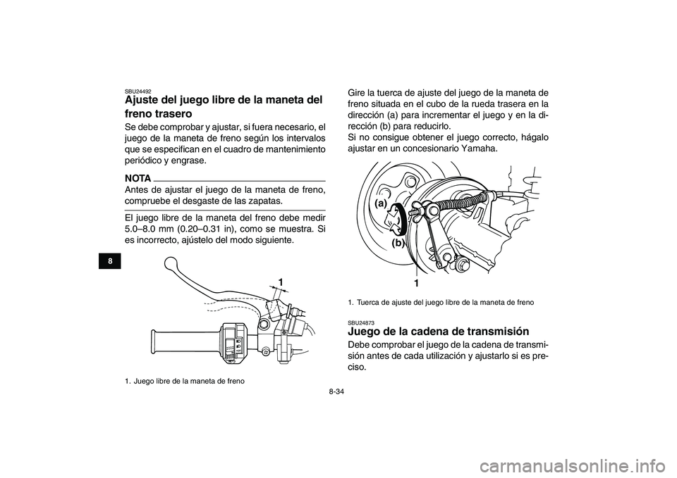 YAMAHA GRIZZLY 125 2011 Manuale de Empleo (in Spanish)
8-34
1
2
3
4
5
6
78
9
10
11
SBU24492
Ajuste del juego libre de la maneta del
freno trasero
Se debe comprobar y ajustar, si fuera necesario, el
juego de la maneta de freno según los intervalo YAMAHA GRIZZLY 125 2011 Manuale de Empleo (in Spanish)
8-34
1
2
3
4
5
6
78
9
10
11
SBU24492
Ajuste del juego libre de la maneta del
freno trasero
Se debe comprobar y ajustar, si fuera necesario, el
juego de la maneta de freno según los intervalo