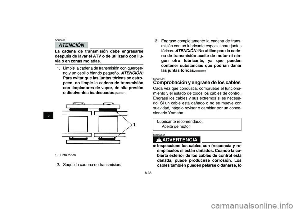 YAMAHA GRIZZLY 125 2011 Manuale de Empleo (in Spanish)
8-38
1
2
3
4
5
6
78
9
10
11
ATENCIÓN
SCB00561
La cadena de transmisión debe engrasarse
después de lavar el ATV o de utilizarlo con llu-
via o en zonas mojadas.
1. Limpie la cadena de tran YAMAHA GRIZZLY 125 2011 Manuale de Empleo (in Spanish)
8-38
1
2
3
4
5
6
78
9
10
11
ATENCIÓN
SCB00561
La cadena de transmisión debe engrasarse
después de lavar el ATV o de utilizarlo con llu-
via o en zonas mojadas.
1. Limpie la cadena de tran