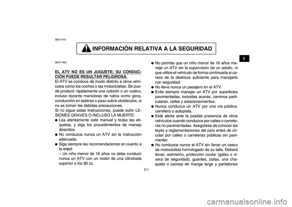 YAMAHA GRIZZLY 125 2011  Manuale de Empleo (in Spanish)  
2-1 
12
3
4
5
6
7
8
9
10
11
 
SBU17431
INFORMACION RELATIVA A LA SEGURIDAD 
 
INFORMACIÓN RELATIVA A LA SEGURIDAD  
SBU17463 
EL ATV NO ES UN JUGUETE; SU CONDUC-
CIÓN PUEDE RESULTAR PELIGROSA.
 
E