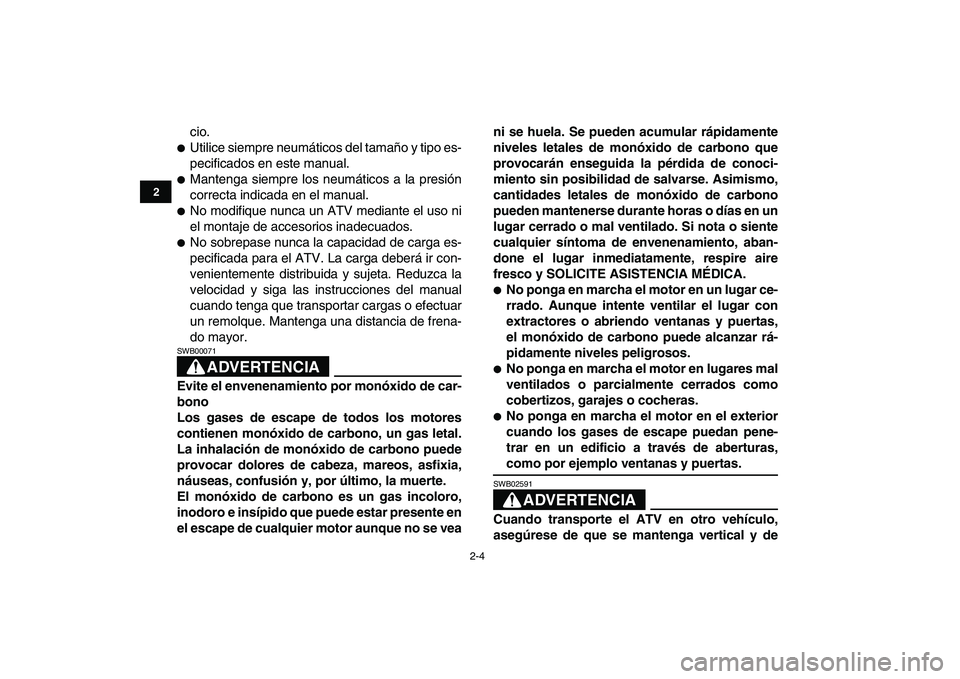 YAMAHA GRIZZLY 125 2011  Manuale de Empleo (in Spanish)  
2-4 
12
3
4
5
6
7
8
9
10
11
 
cio. 
 
Utilice siempre neumáticos del tamaño y tipo es-
pecificados en este manual. 
 
Mantenga siempre los neumáticos a la presión
correcta indicada en el manua