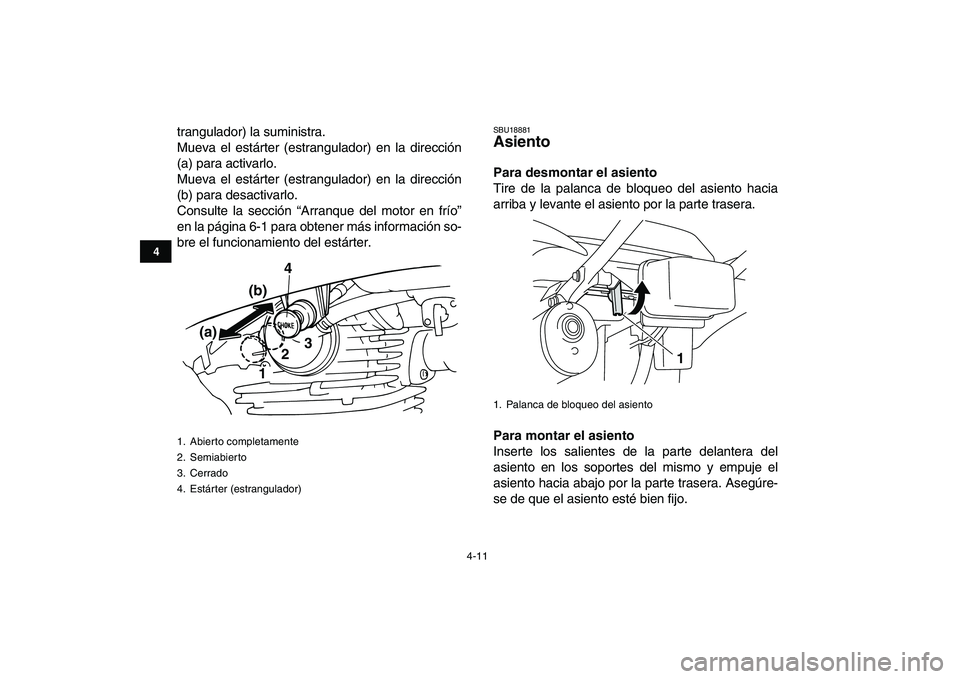 YAMAHA GRIZZLY 125 2011  Manuale de Empleo (in Spanish)  
4-11 
1
2
34
5
6
7
8
9
10
11
 
trangulador) la suministra.
Mueva el estárter (estrangulador) en la dirección
(a) para activarlo.
Mueva el estárter (estrangulador) en la dirección
(b) para desact