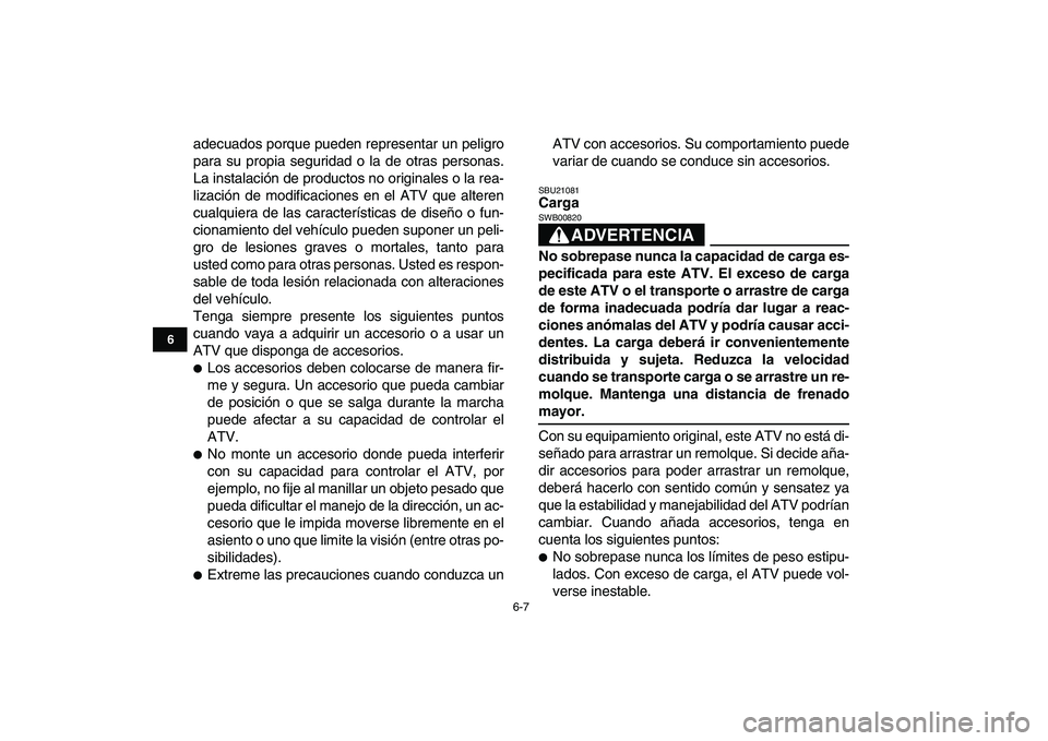 YAMAHA GRIZZLY 125 2011  Manuale de Empleo (in Spanish)  
6-7 
1
2
3
4
56
7
8
9
10
11
 
adecuados porque pueden representar un peligro
para su propia seguridad o la de otras personas.
La instalación de productos no originales o la rea-
lización de modifi