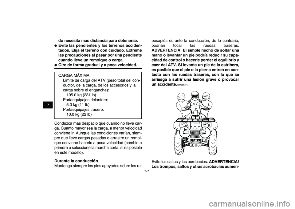 YAMAHA GRIZZLY 125 2011  Manuale de Empleo (in Spanish)  
7-7 
1
2
3
4
5
67
8
9
10
11
 
do necesita más distancia para detenerse. 
 
Evite las pendientes y los terrenos acciden-
tados. Elija el terreno con cuidado. Extreme
las precauciones al pasar por u