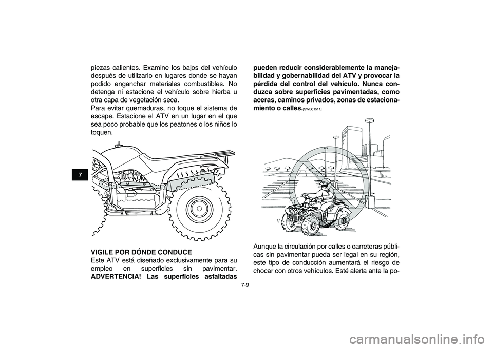 YAMAHA GRIZZLY 125 2011  Manuale de Empleo (in Spanish)  
7-9 
1
2
3
4
5
67
8
9
10
11
 
piezas calientes. Examine los bajos del vehículo
después de utilizarlo en lugares donde se hayan
podido enganchar materiales combustibles. No
detenga ni estacione el 