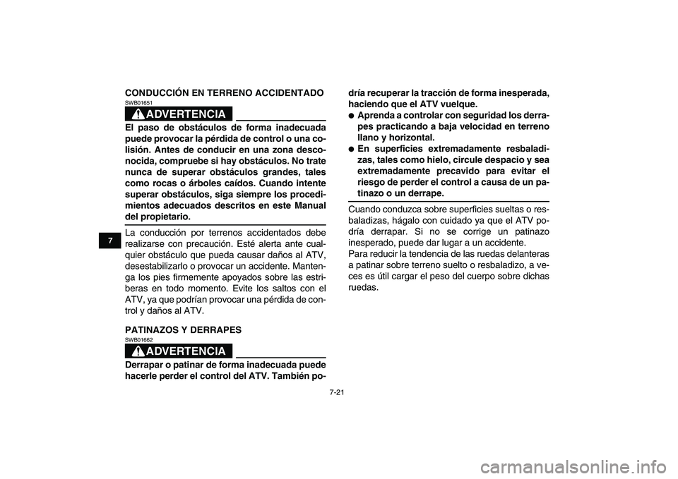 YAMAHA GRIZZLY 125 2011  Manuale de Empleo (in Spanish)  
7-21 
1
2
3
4
5
67
8
9
10
11
 
CONDUCCIÓN EN TERRENO ACCIDENTADO
ADVERTENCIA
 
SWB01651  
El paso de obstáculos de forma inadecuada
puede provocar la pérdida de control o una co-
lisión. Antes d