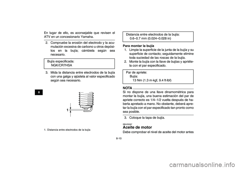 YAMAHA GRIZZLY 125 2011 Manuale de Empleo (in Spanish)
8-10
1
2
3
4
5
6
78
9
10
11
En lugar de ello, es aconsejable que revisen el
ATV en un concesionario Yamaha.
2. Compruebe la erosión del electrodo y la acu-
mulación excesiva de carbono u otros YAMAHA GRIZZLY 125 2011 Manuale de Empleo (in Spanish)
8-10
1
2
3
4
5
6
78
9
10
11
En lugar de ello, es aconsejable que revisen el
ATV en un concesionario Yamaha.
2. Compruebe la erosión del electrodo y la acu-
mulación excesiva de carbono u otros