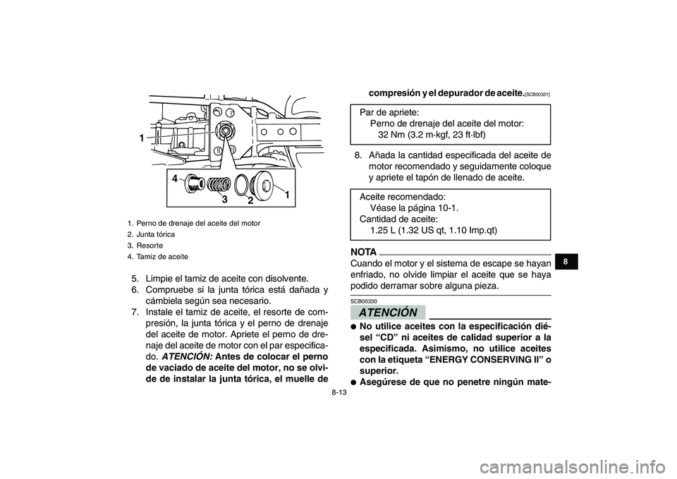 YAMAHA GRIZZLY 125 2011 Manuale de Empleo (in Spanish)
8-13
1
2
3
4
5
6
78
9
10
11
5. Limpie el tamiz de aceite con disolvente.
6. Compruebe si la junta tórica está dañada y
cámbiela según sea necesario.
7. Instale el tamiz de aceite, el resorte YAMAHA GRIZZLY 125 2011 Manuale de Empleo (in Spanish)
8-13
1
2
3
4
5
6
78
9
10
11
5. Limpie el tamiz de aceite con disolvente.
6. Compruebe si la junta tórica está dañada y
cámbiela según sea necesario.
7. Instale el tamiz de aceite, el resorte