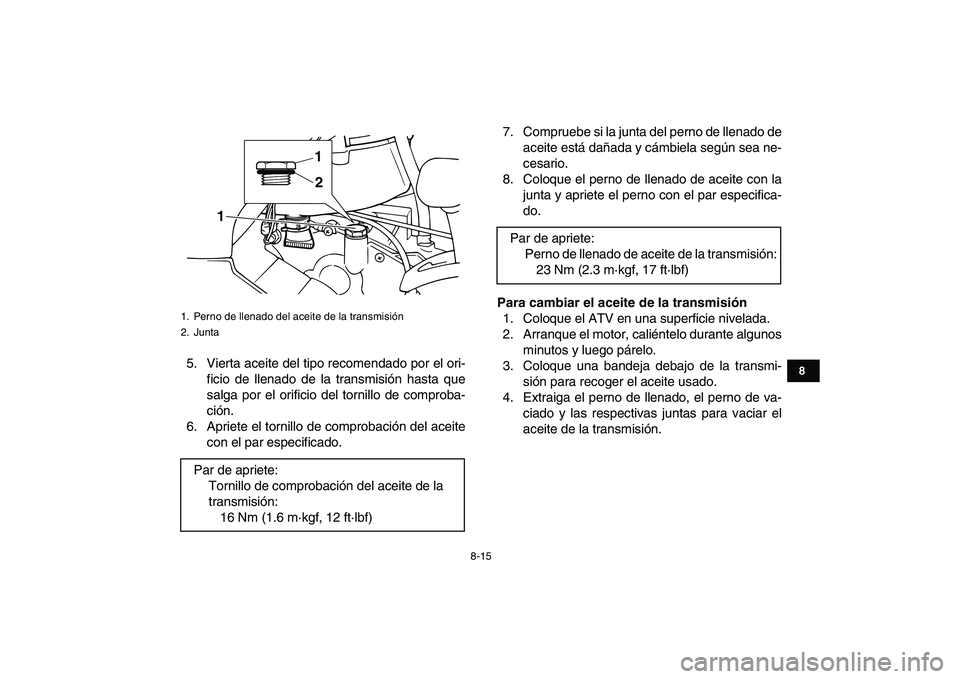 YAMAHA GRIZZLY 125 2011 Manuale de Empleo (in Spanish)
8-15
1
2
3
4
5
6
78
9
10
11
5. Vierta aceite del tipo recomendado por el ori-
ficio de llenado de la transmisión hasta que
salga por el orificio del tornillo de comproba-
ción.
6. Apriete el to YAMAHA GRIZZLY 125 2011 Manuale de Empleo (in Spanish)
8-15
1
2
3
4
5
6
78
9
10
11
5. Vierta aceite del tipo recomendado por el ori-
ficio de llenado de la transmisión hasta que
salga por el orificio del tornillo de comproba-
ción.
6. Apriete el to