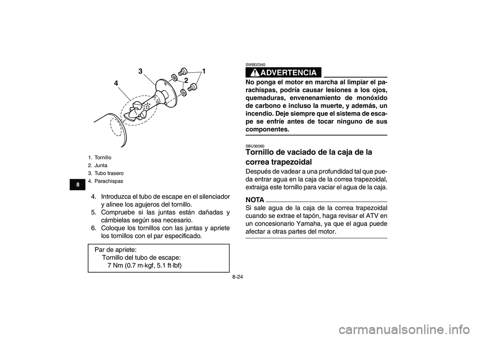 YAMAHA GRIZZLY 125 2011 Manuale de Empleo (in Spanish)
8-24
1
2
3
4
5
6
78
9
10
11
4. Introduzca el tubo de escape en el silenciador
y alinee los agujeros del tornillo.
5. Compruebe si las juntas están dañadas y
cámbielas según sea necesario.
6. YAMAHA GRIZZLY 125 2011 Manuale de Empleo (in Spanish)
8-24
1
2
3
4
5
6
78
9
10
11
4. Introduzca el tubo de escape en el silenciador
y alinee los agujeros del tornillo.
5. Compruebe si las juntas están dañadas y
cámbielas según sea necesario.
6.