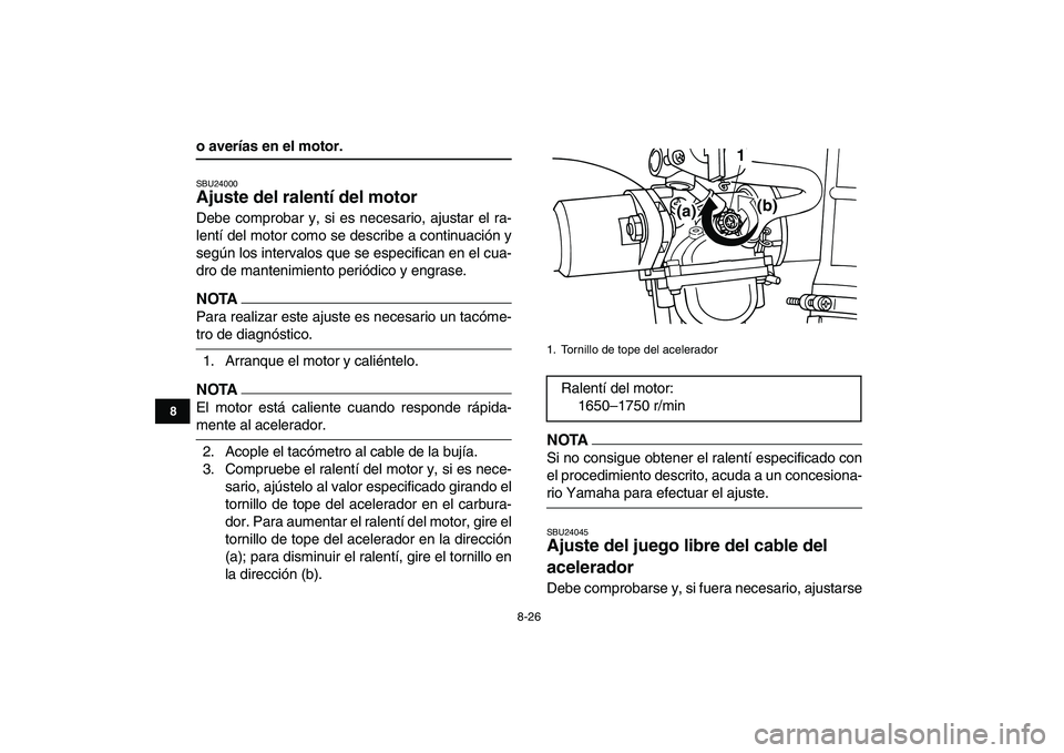YAMAHA GRIZZLY 125 2011 Manuale de Empleo (in Spanish)
8-26
1
2
3
4
5
6
78
9
10
11
o averías en el motor.
SBU24000
Ajuste del ralentí del motor
Debe comprobar y, si es necesario, ajustar el ra-
lentí del motor como se describe a continuación YAMAHA GRIZZLY 125 2011 Manuale de Empleo (in Spanish)
8-26
1
2
3
4
5
6
78
9
10
11
o averías en el motor.
SBU24000
Ajuste del ralentí del motor
Debe comprobar y, si es necesario, ajustar el ra-
lentí del motor como se describe a continuación