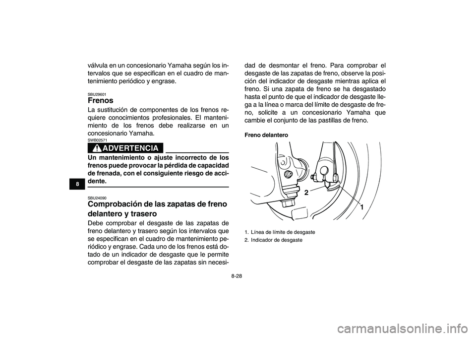 YAMAHA GRIZZLY 125 2011 Manuale de Empleo (in Spanish)
8-28
1
2
3
4
5
6
78
9
10
11
válvula en un concesionario Yamaha según los in-
tervalos que se especifican en el cuadro de man-
tenimiento periódico y engrase.
SBU29601
Frenos
La sustitució YAMAHA GRIZZLY 125 2011 Manuale de Empleo (in Spanish)
8-28
1
2
3
4
5
6
78
9
10
11
válvula en un concesionario Yamaha según los in-
tervalos que se especifican en el cuadro de man-
tenimiento periódico y engrase.
SBU29601
Frenos
La sustitució