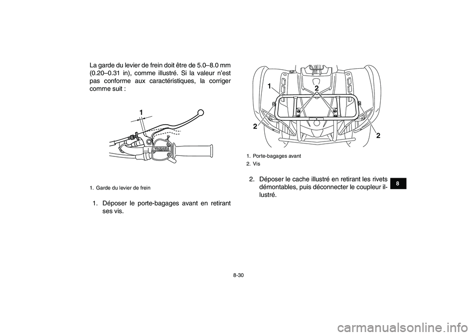 YAMAHA GRIZZLY 125 2011 Notices Demploi (in French)
8-30
1
2
3
4
5
6
78
9
10
11
La garde du levier de frein doit être de 5.0–8.0 mm
(0.20–0.31 in), comme illustré. Si la valeur n’est
pas conforme aux caractéristiques, la corriger
comme su YAMAHA GRIZZLY 125 2011 Notices Demploi (in French)
8-30
1
2
3
4
5
6
78
9
10
11
La garde du levier de frein doit être de 5.0–8.0 mm
(0.20–0.31 in), comme illustré. Si la valeur n’est
pas conforme aux caractéristiques, la corriger
comme su