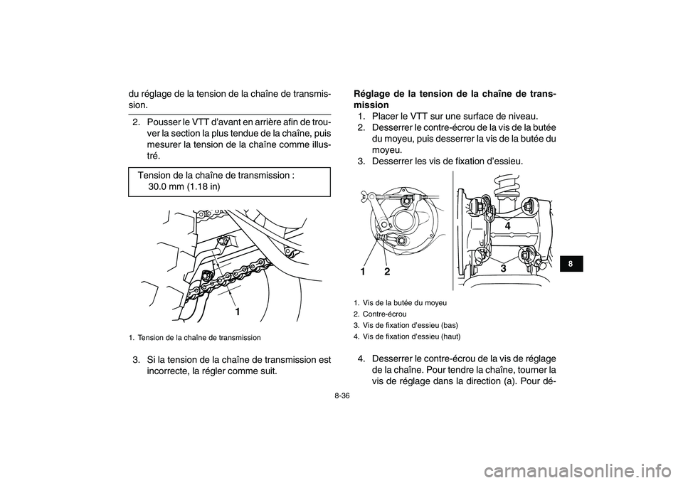 YAMAHA GRIZZLY 125 2011 Notices Demploi (in French)
8-36
1
2
3
4
5
6
78
9
10
11
du réglage de la tension de la chaîne de transmis-
sion.
2. Pousser le VTT d’avant en arrière afin de trou-
ver la section la plus tendue de la chaîne, puis
mes YAMAHA GRIZZLY 125 2011 Notices Demploi (in French)
8-36
1
2
3
4
5
6
78
9
10
11
du réglage de la tension de la chaîne de transmis-
sion.
2. Pousser le VTT d’avant en arrière afin de trou-
ver la section la plus tendue de la chaîne, puis
mes