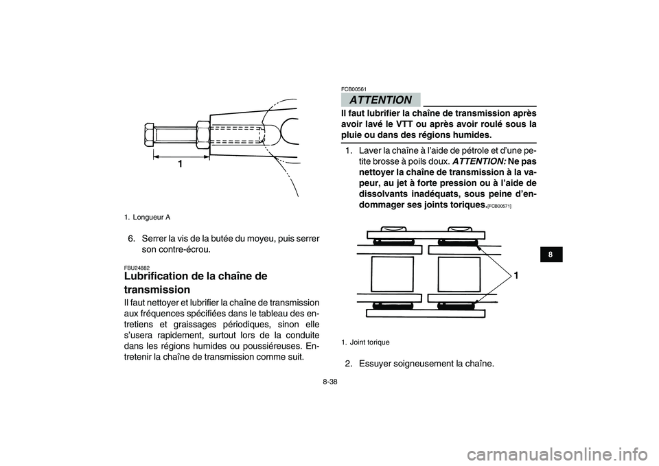 YAMAHA GRIZZLY 125 2011  Notices Demploi (in French)  
8-38 
1
2
3
4
5
6
78
9
10
11
 
6. Serrer la vis de la butée du moyeu, puis serrer
son contre-écrou. 
FBU24882 
Lubrification de la chaîne de 
transmission  
Il faut nettoyer et lubrifier la chaî