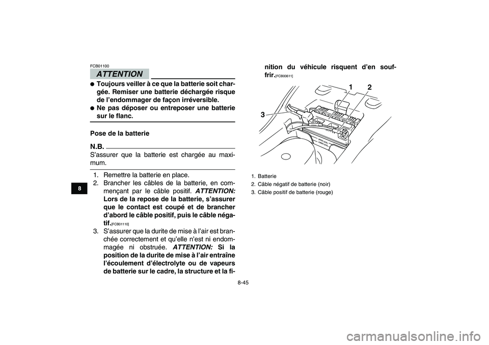 YAMAHA GRIZZLY 125 2011  Notices Demploi (in French)  
8-45 
1
2
3
4
5
6
78
9
10
11
ATTENTION
 
FCB01100  
 
Toujours veiller à ce que la batterie soit char-
gée. Remiser une batterie déchargée risque
de l’endommager de façon irréversible. 
 
