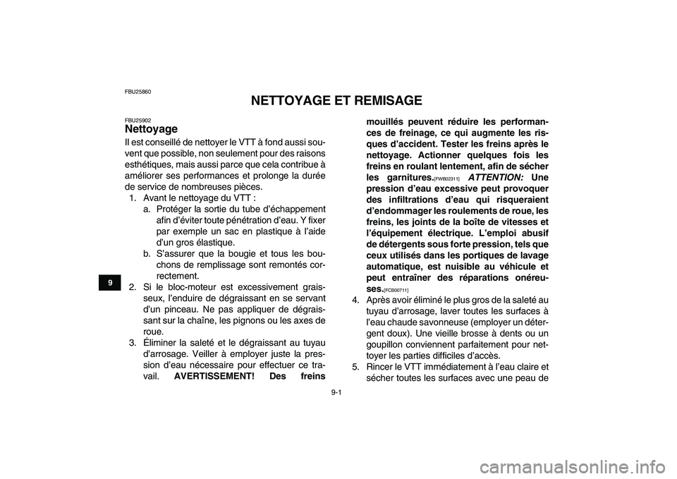 YAMAHA GRIZZLY 125 2011 Notices Demploi (in French)
9-1
1
2
3
4
5
6
7
89
10
11
FBU25860
NETTOYAGE ET REMISAGE
FBU25902
Nettoyage
Il est conseillé de nettoyer le VTT à fond aussi sou-
vent que possible, non seulement pour des raisons
esthét YAMAHA GRIZZLY 125 2011 Notices Demploi (in French)
9-1
1
2
3
4
5
6
7
89
10
11
FBU25860
NETTOYAGE ET REMISAGE
FBU25902
Nettoyage
Il est conseillé de nettoyer le VTT à fond aussi sou-
vent que possible, non seulement pour des raisons
esthét