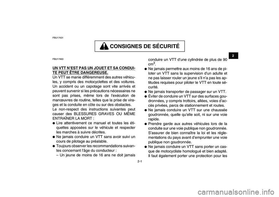 YAMAHA GRIZZLY 125 2011  Notices Demploi (in French)  
2-1 
12
3
4
5
6
7
8
9
10
11
 
FBU17431
CONSIGNES DE SÉCURITÉ
 
CONSIGNES DE SÉCURITÉ  
FBU17463 
UN VTT N’EST PAS UN JOUET ET SA CONDUI-
TE PEUT ÊTRE DANGEREUSE.
 
Un VTT se manie différemme