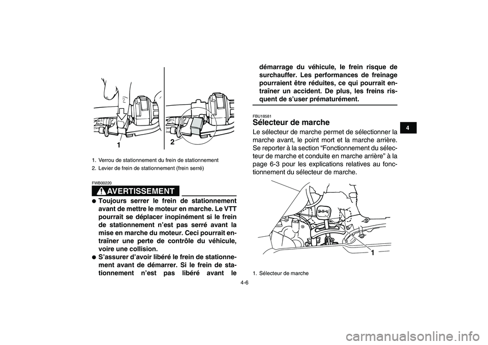 YAMAHA GRIZZLY 125 2011  Notices Demploi (in French)  
4-6 
1
2
34
5
6
7
8
9
10
11
AVERTISSEMENT
 
FWB00220  
 
Toujours serrer le frein de stationnement
avant de mettre le moteur en marche. Le VTT
pourrait se déplacer inopinément si le frein
de stat