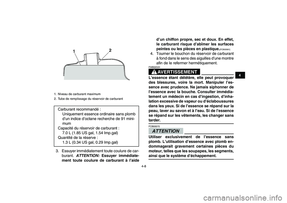 YAMAHA GRIZZLY 125 2011  Notices Demploi (in French)  
4-8 
1
2
34
5
6
7
8
9
10
11
 
3. Essuyer immédiatement toute coulure de car-
burant.  
ATTENTION: 
 Essuyer immédiate-
ment toute coulure de carburant à l’aided’un chiffon propre, sec et doux