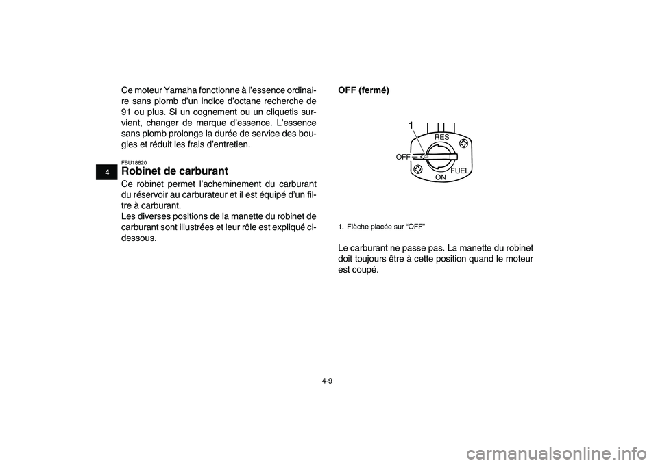 YAMAHA GRIZZLY 125 2011  Notices Demploi (in French)  
4-9 
1
2
34
5
6
7
8
9
10
11
 
Ce moteur Yamaha fonctionne à l’essence ordinai-
re sans plomb d’un indice d’octane recherche de
91 ou plus. Si un cognement ou un cliquetis sur-
vient, changer 