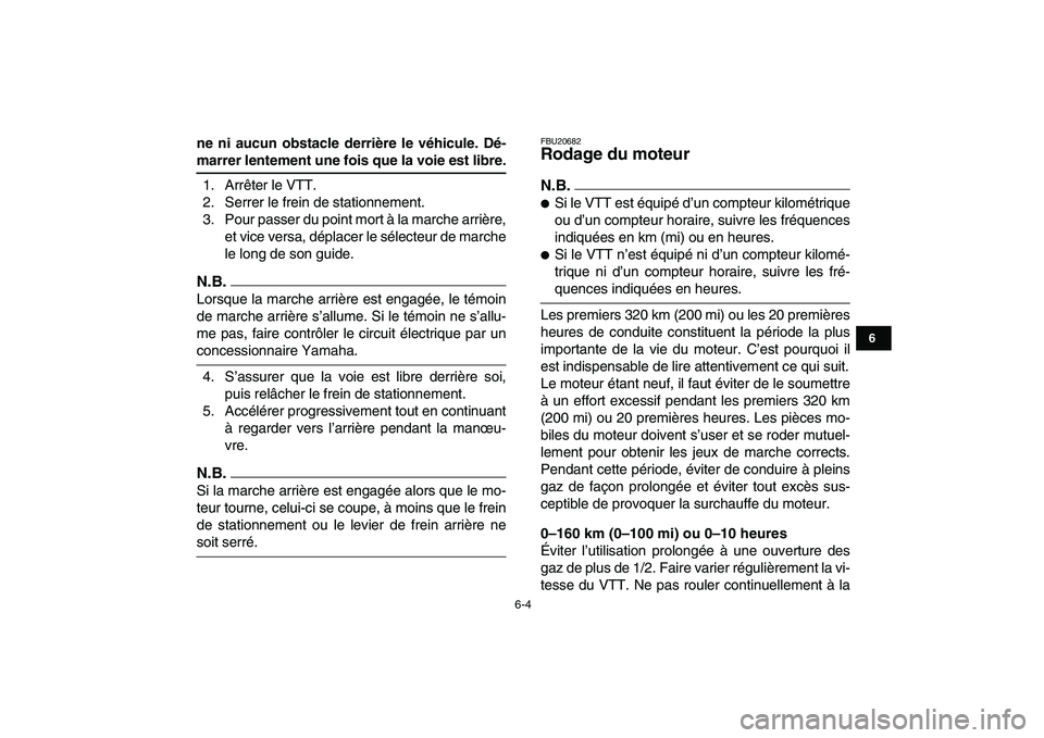 YAMAHA GRIZZLY 125 2011  Notices Demploi (in French)  
6-4 
1
2
3
4
56
7
8
9
10
11
 
ne ni aucun obstacle derrière le véhicule. Dé- 
marrer lentement une fois que la voie est libre. 
1. Arrêter le VTT.
2. Serrer le frein de stationnement.
3. Pour pa