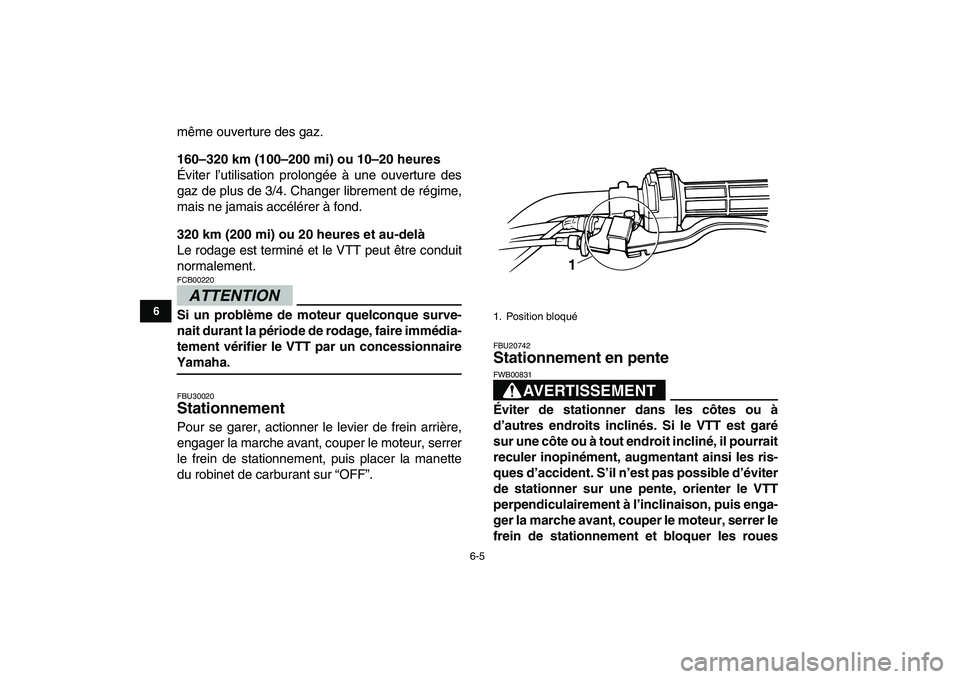 YAMAHA GRIZZLY 125 2011  Notices Demploi (in French)  
6-5 
1
2
3
4
56
7
8
9
10
11
 
même ouverture des gaz. 
160–320 km (100–200 mi) ou 10–20 heures 
Éviter l’utilisation prolongée à une ouverture des
gaz de plus de 3/4. Changer librement d