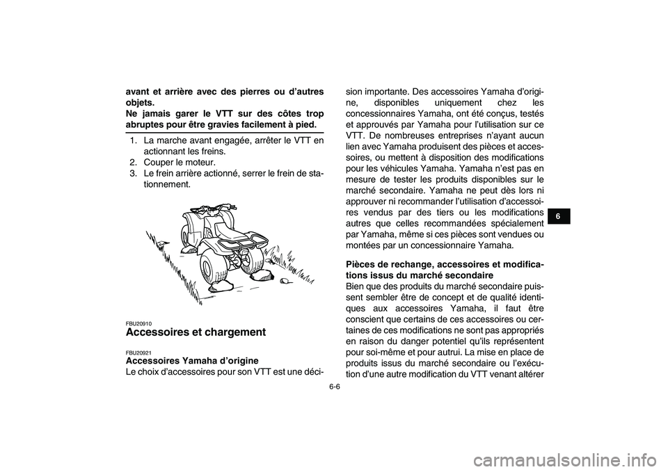 YAMAHA GRIZZLY 125 2011  Notices Demploi (in French)  
6-6 
1
2
3
4
56
7
8
9
10
11
 
avant et arrière avec des pierres ou d’autres
objets.
Ne jamais garer le VTT sur des côtes trop 
abruptes pour être gravies facilement à pied. 
1. La marche avant