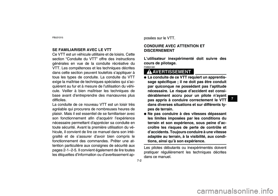 YAMAHA GRIZZLY 125 2011  Notices Demploi (in French)  
7-2 
1
2
3
4
5
67
8
9
10
11
 
FBU21315 
SE FAMILIARISER AVEC LE VTT 
Ce VTT est un véhicule utilitaire et de loisirs. Cette
section “Conduite du VTT” offre des instructions
générales en vue d